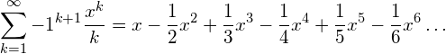 \[ \sum_{k=1}^\infty -1^{k+1}\frac {x^k}{k} = x - \frac{1}{2}x^2 + \frac{1}{3}x^3 - \frac{1}{4}x^4 + \frac{1}{5}x^5 - \frac{1}{6}x^6\ldots \]